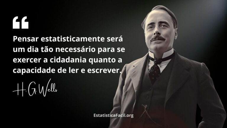 Pensar estatisticamente será um dia tão necessário para se exercer a cidadania quanto a capacidade de ler e escrever - H. G. Wells